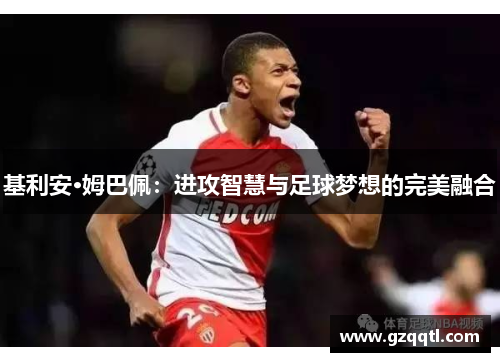 基利安·姆巴佩：进攻智慧与足球梦想的完美融合